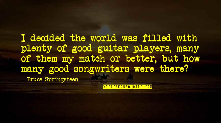Zhorzh Sandi Quotes By Bruce Springsteen: I decided the world was filled with plenty Zhorzh Sandi Quotes By Bruce Springsteen: I decided the world was filled with plenty