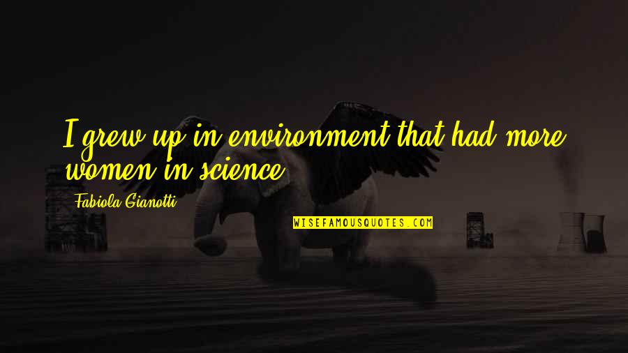 Zhorzh Sandi Quotes By Fabiola Gianotti: I grew up in environment that had more Zhorzh Sandi Quotes By Fabiola Gianotti: I grew up in environment that had more