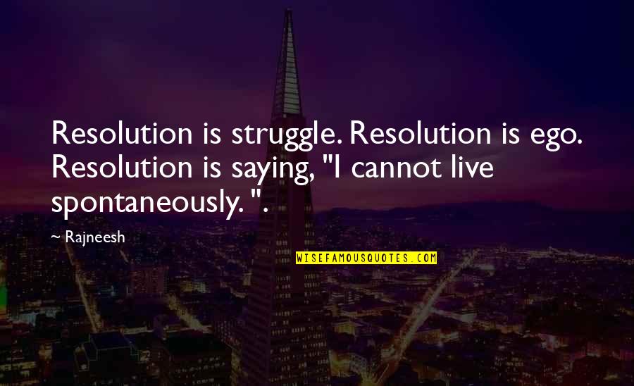 Zhorzh Sandi Quotes By Rajneesh: Resolution is struggle. Resolution is ego. Resolution is Zhorzh Sandi Quotes By Rajneesh: Resolution is struggle. Resolution is ego. Resolution is