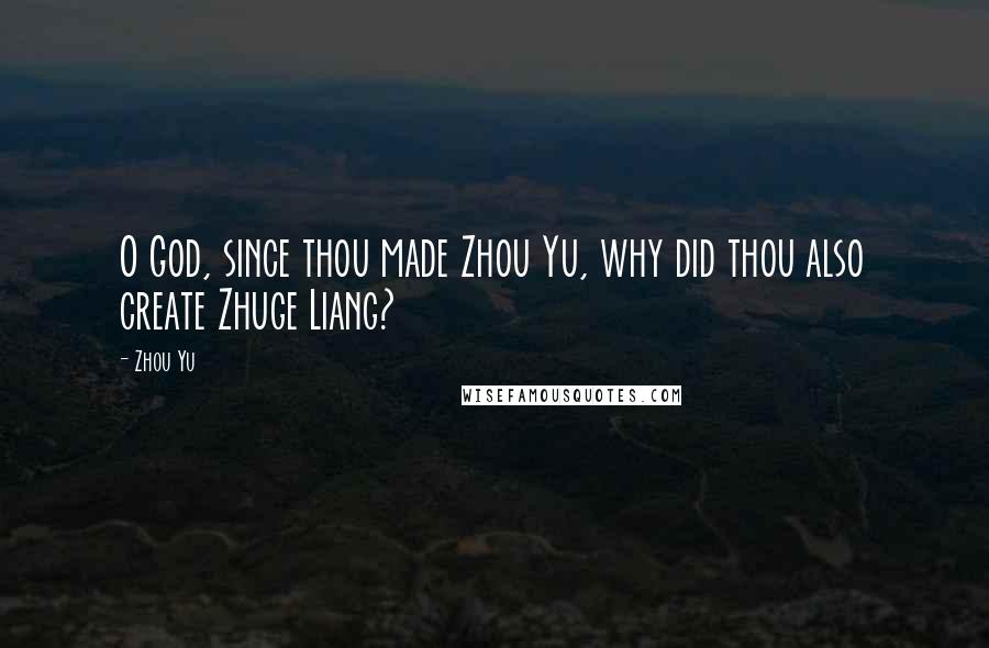 Zhou Yu quotes: O God, since thou made Zhou Yu, why did thou also create Zhuge Liang?