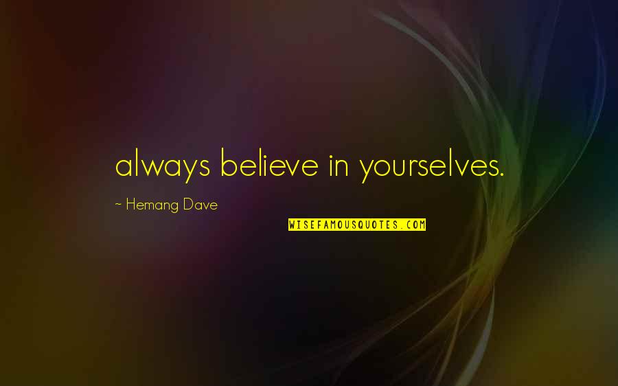 Zhoujieqiong Quotes By Hemang Dave: always believe in yourselves.