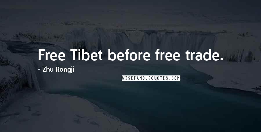 Zhu Rongji quotes: Free Tibet before free trade.