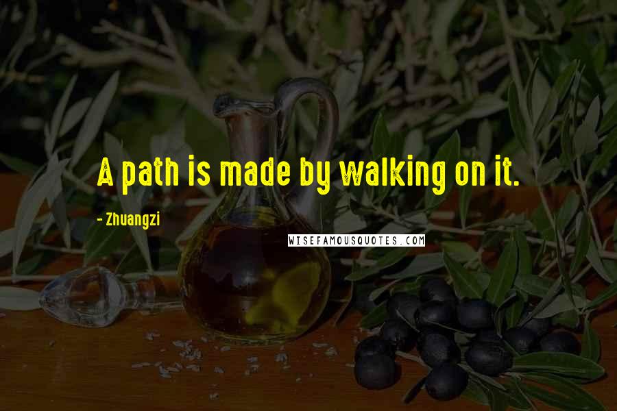 Zhuangzi quotes: A path is made by walking on it.