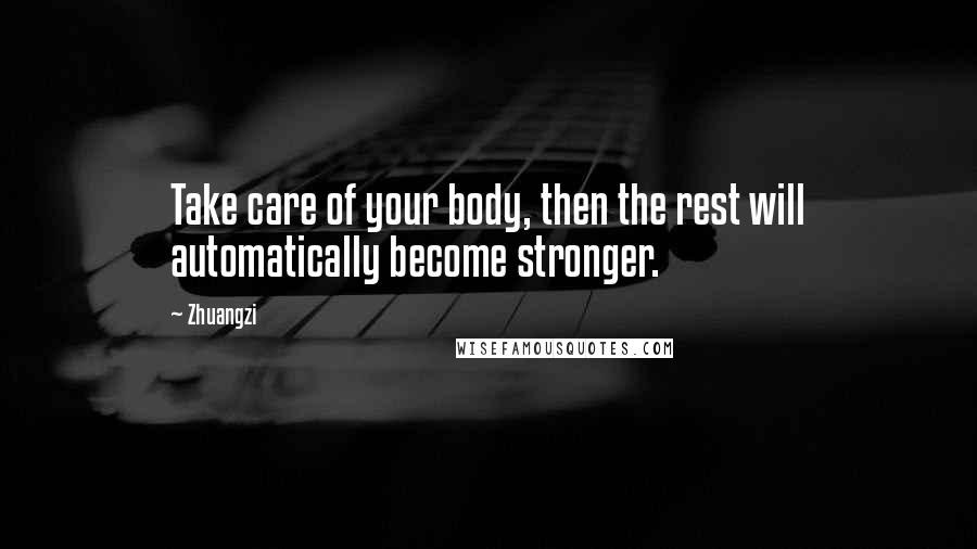 Zhuangzi quotes: Take care of your body, then the rest will automatically become stronger.