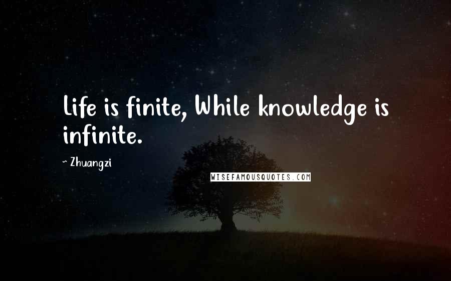 Zhuangzi quotes: Life is finite, While knowledge is infinite.