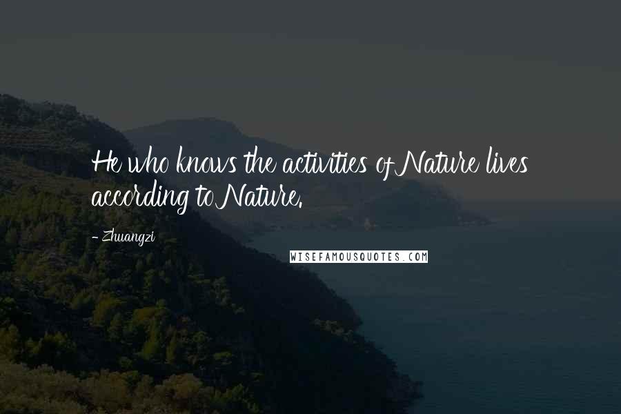 Zhuangzi quotes: He who knows the activities of Nature lives according to Nature.