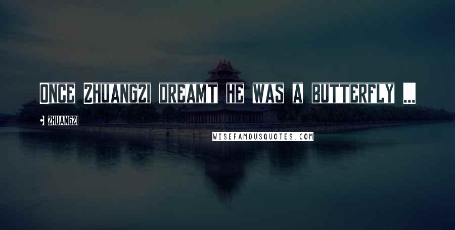 Zhuangzi quotes: Once Zhuangzi dreamt he was a butterfly ...