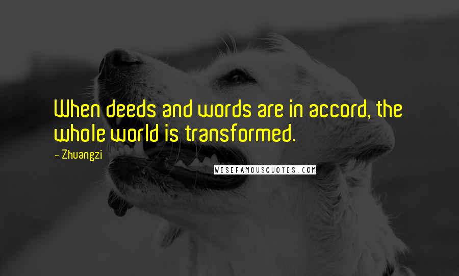 Zhuangzi quotes: When deeds and words are in accord, the whole world is transformed.