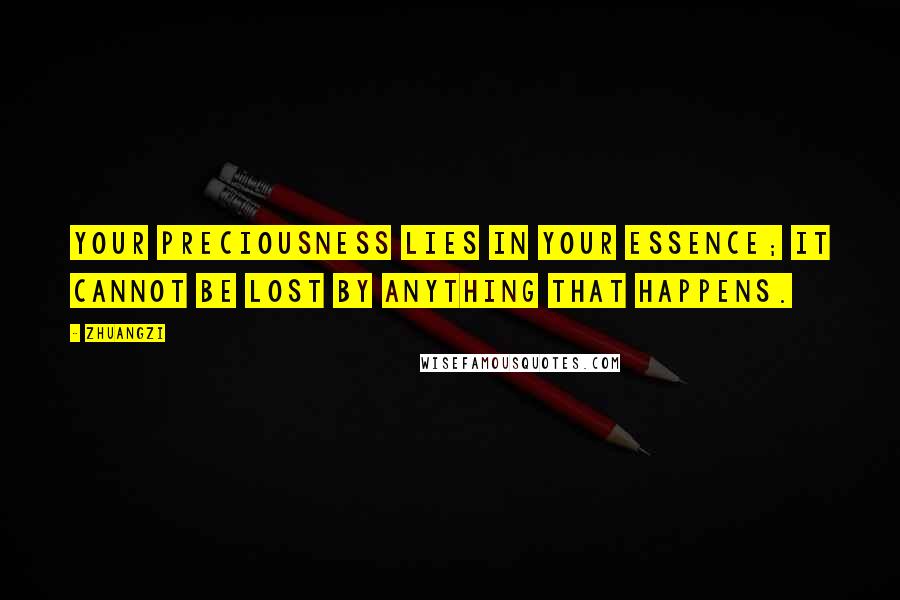 Zhuangzi quotes: Your preciousness lies in your essence; it cannot be lost by anything that happens.