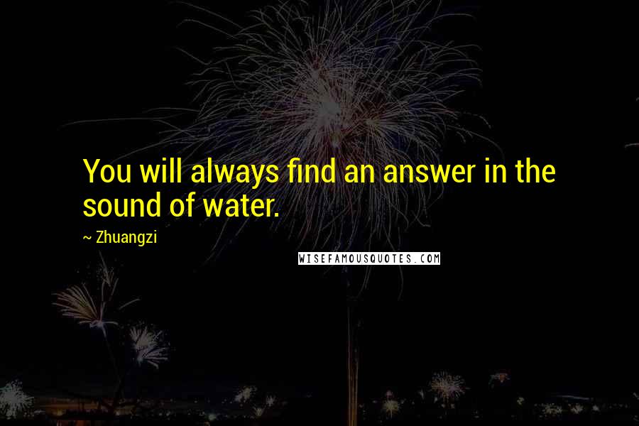 Zhuangzi quotes: You will always find an answer in the sound of water.