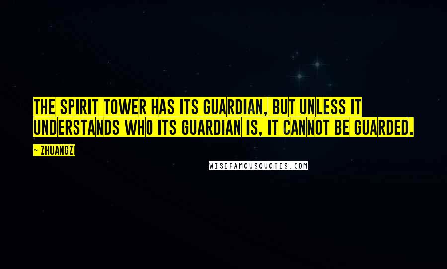 Zhuangzi quotes: The Spirit Tower has its guardian, but unless it understands who its guardian is, it cannot be guarded.