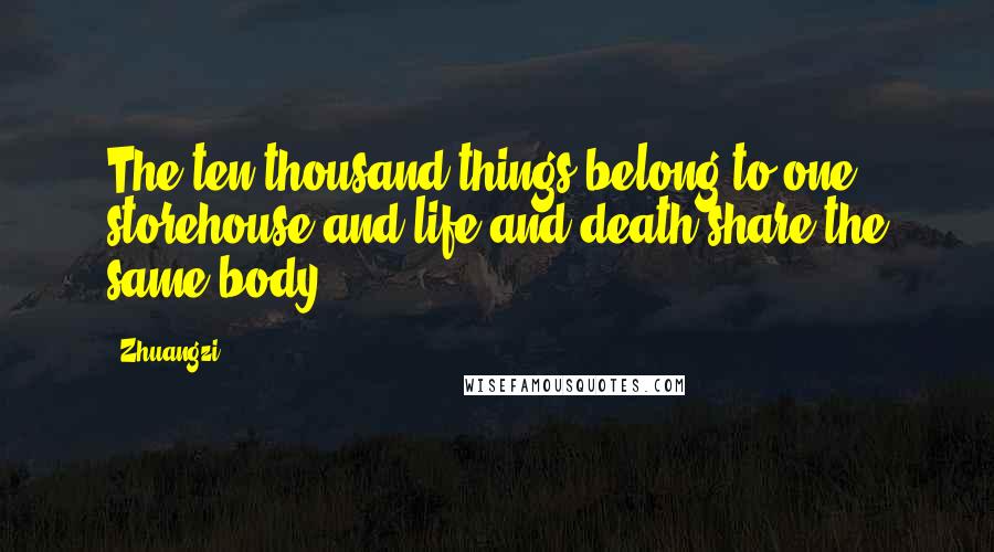 Zhuangzi quotes: The ten thousand things belong to one storehouse and life and death share the same body.