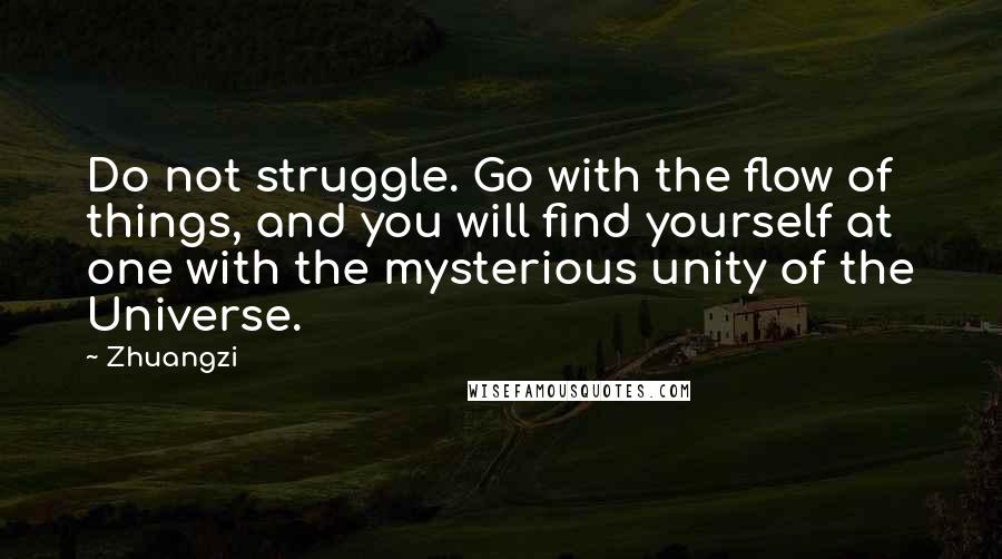 Zhuangzi quotes: Do not struggle. Go with the flow of things, and you will find yourself at one with the mysterious unity of the Universe.