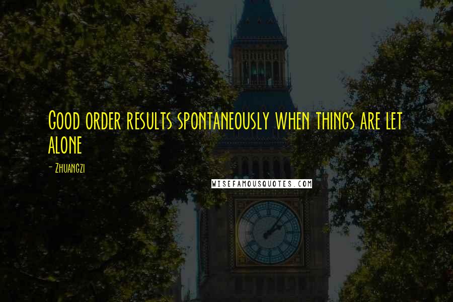 Zhuangzi quotes: Good order results spontaneously when things are let alone