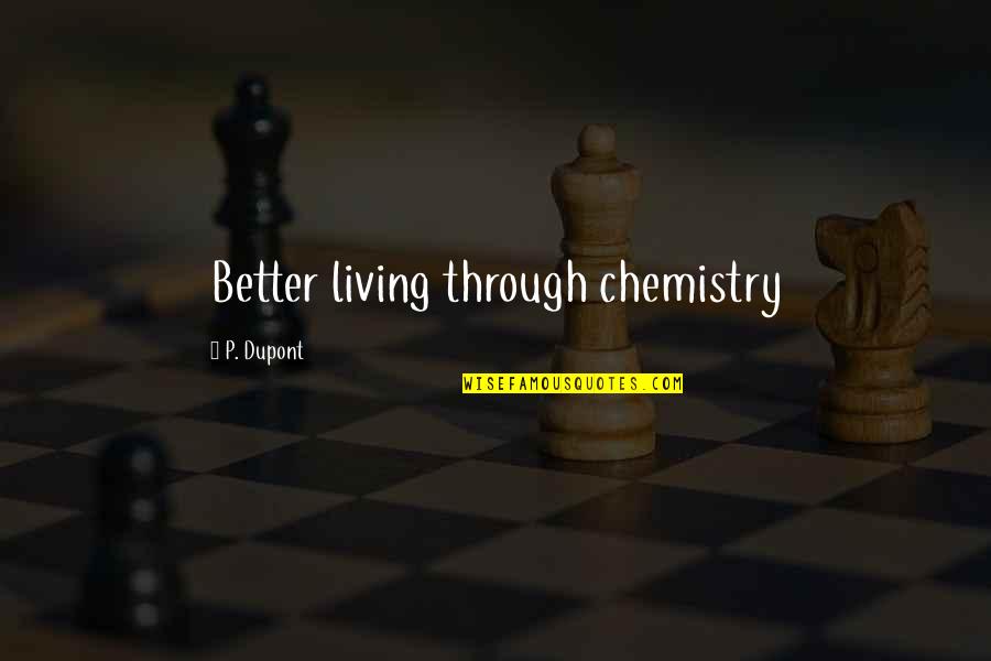 Zhuchkova Quotes By P. Dupont: Better living through chemistry Zhuchkova Quotes By P. Dupont: Better living through chemistry