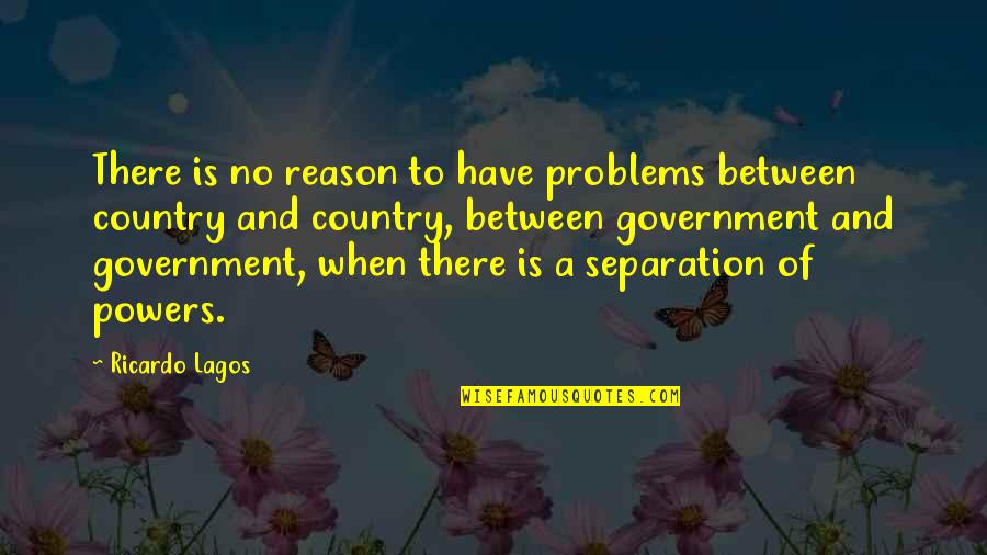 Zhuchkova Quotes By Ricardo Lagos: There is no reason to have problems between Zhuchkova Quotes By Ricardo Lagos: There is no reason to have problems between