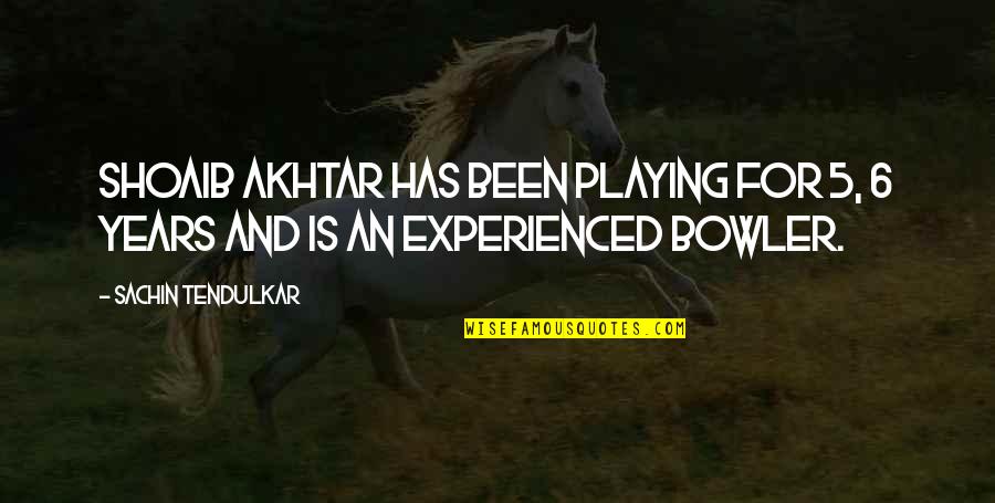 Zhuchkova Quotes By Sachin Tendulkar: Shoaib Akhtar has been playing for 5, 6 Zhuchkova Quotes By Sachin Tendulkar: Shoaib Akhtar has been playing for 5, 6