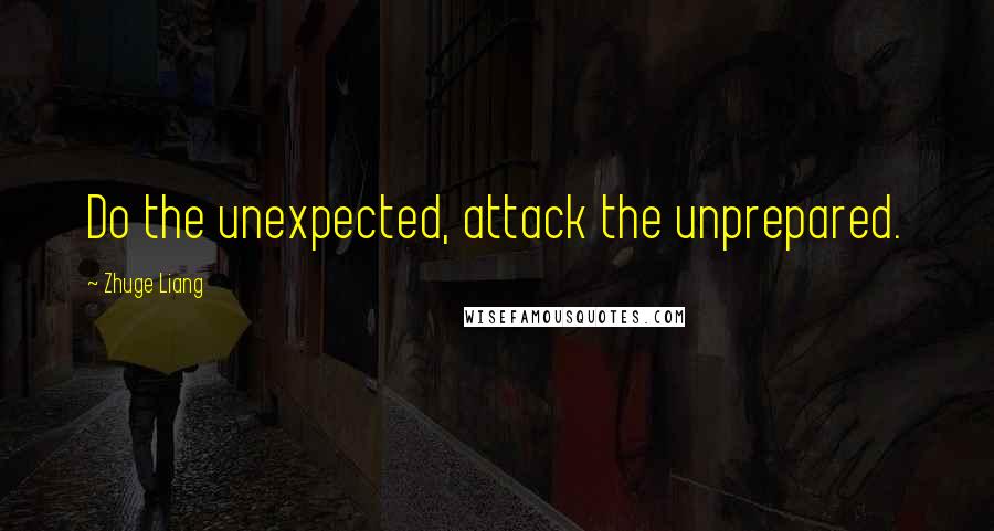 Zhuge Liang quotes: Do the unexpected, attack the unprepared.