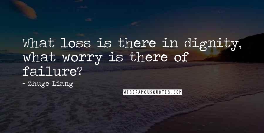 Zhuge Liang quotes: What loss is there in dignity, what worry is there of failure?