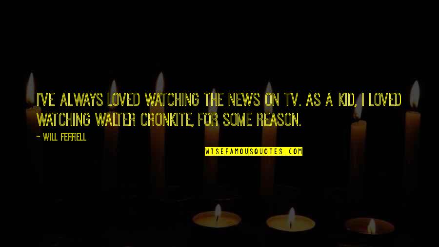 Zhukov Minefield Quote Quotes By Will Ferrell: I've always loved watching the news on TV.