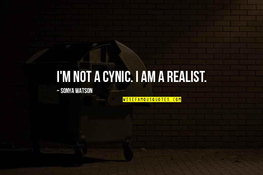 Zhukova Niarchos Quotes By Sonya Watson: I'm not a cynic. I am a realist.