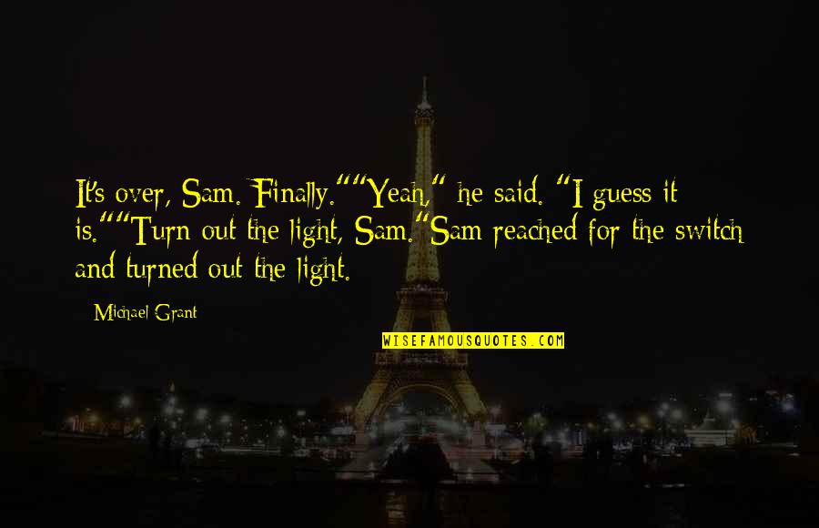 Zhuo Yi Quotes By Michael Grant: It's over, Sam. Finally.""Yeah," he said. "I guess