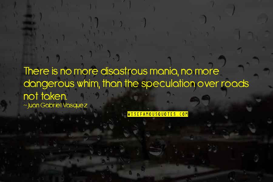 Zhuocaizi Quotes By Juan Gabriel Vasquez: There is no more disastrous mania, no more