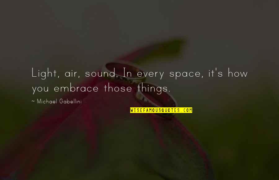 Zhuravleva Karina Quotes By Michael Gabellini: Light, air, sound. In every space, it's how Zhuravleva Karina Quotes By Michael Gabellini: Light, air, sound. In every space, it's how