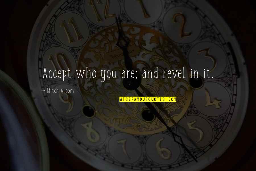 Zhuravsky Md Quotes By Mitch Albom: Accept who you are; and revel in it. Zhuravsky Md Quotes By Mitch Albom: Accept who you are; and revel in it.