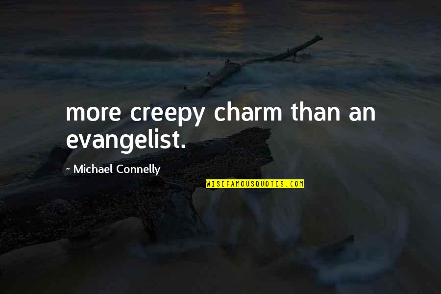 Zi Nci Ri Kirma Quotes By Michael Connelly: more creepy charm than an evangelist.