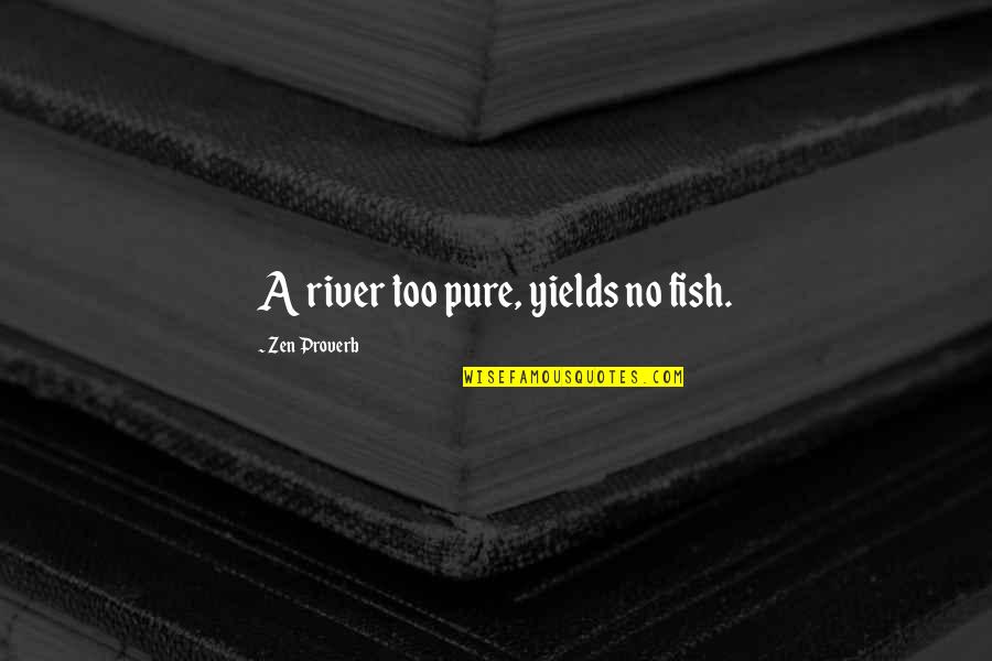 Zi Nci Ri Kirma Quotes By Zen Proverb: A river too pure, yields no fish. Zi Nci Ri Kirma Quotes By Zen Proverb: A river too pure, yields no fish.