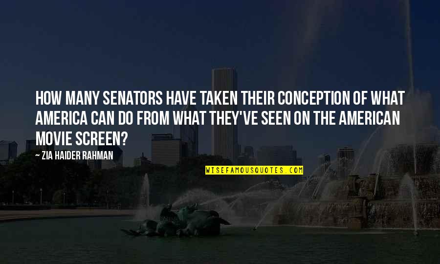 Zia Haider Rahman Quotes By Zia Haider Rahman: How many senators have taken their conception of