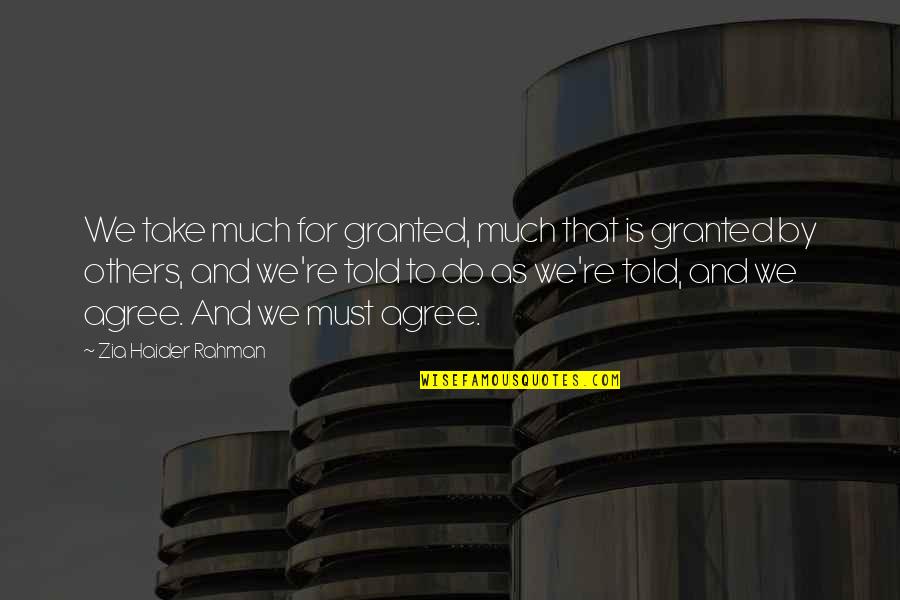 Zia Haider Rahman Quotes By Zia Haider Rahman: We take much for granted, much that is