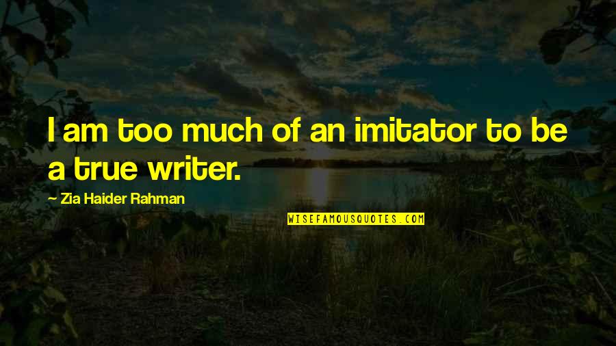 Zia Haider Rahman Quotes By Zia Haider Rahman: I am too much of an imitator to