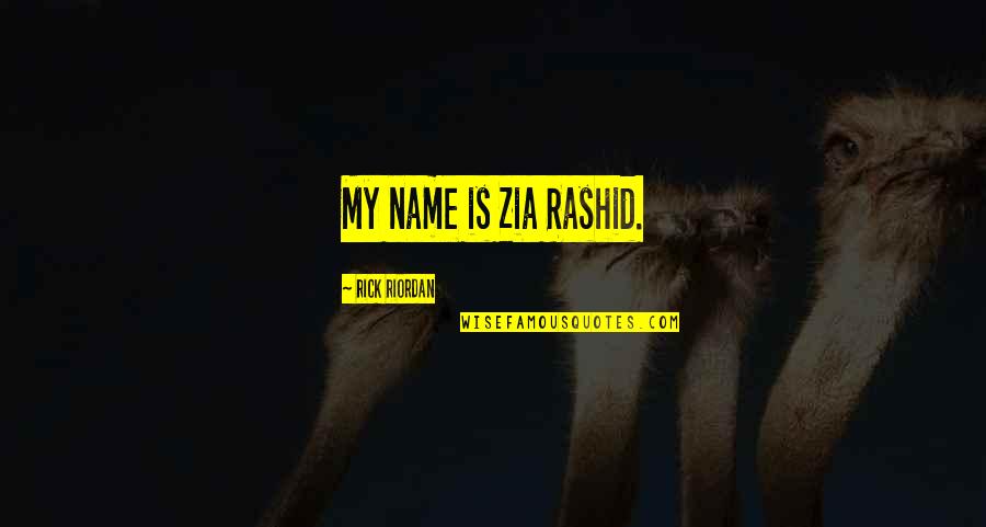 Zia Rashid Quotes By Rick Riordan: My name is Zia Rashid.