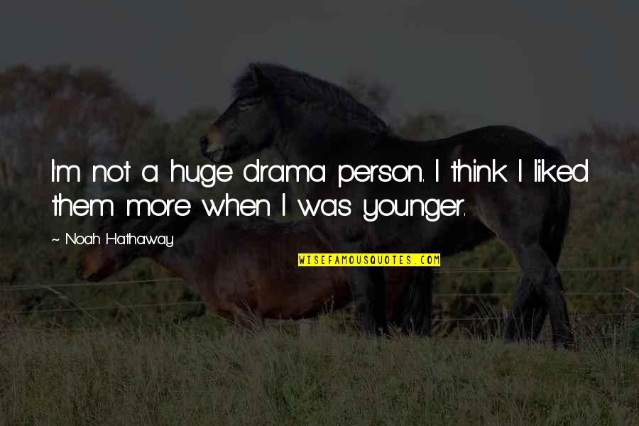 Ziad Borji Quotes By Noah Hathaway: I'm not a huge drama person. I think