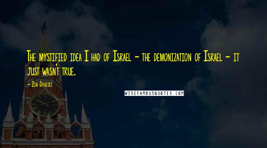 Ziad Doueiri quotes: The mystified idea I had of Israel - the demonization of Israel - it just wasn't true.