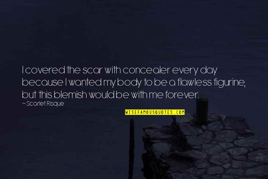 Ziad Rahbani Funny Quotes By Scarlet Risque: I covered the scar with concealer every day Ziad Rahbani Funny Quotes By Scarlet Risque: I covered the scar with concealer every day
