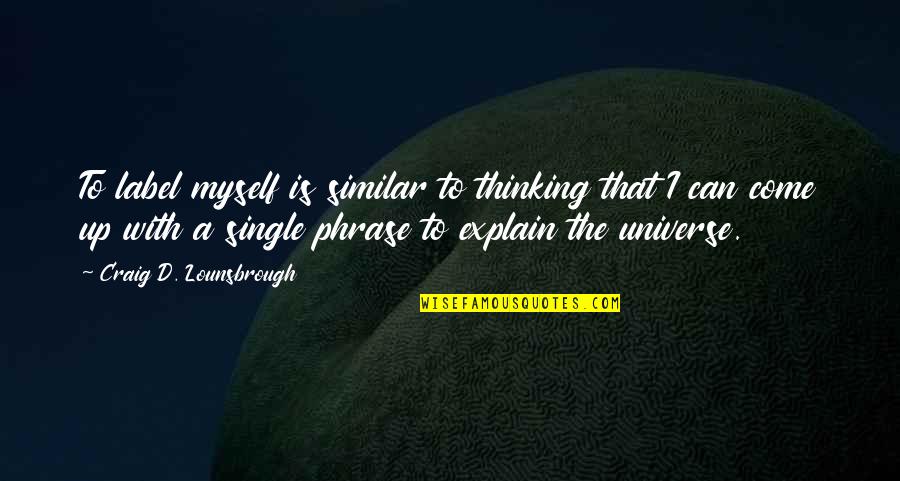 Ziad Rahbeni Quotes By Craig D. Lounsbrough: To label myself is similar to thinking that