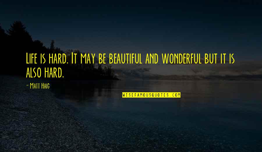 Ziaie Ahmad Quotes By Matt Haig: Life is hard. It may be beautiful and