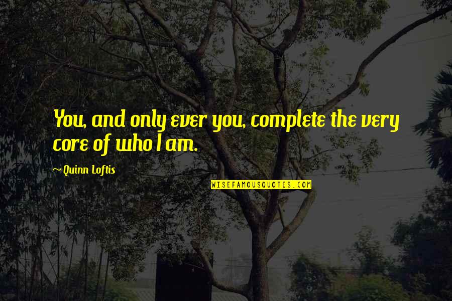 Ziaie Ahmad Quotes By Quinn Loftis: You, and only ever you, complete the very Ziaie Ahmad Quotes By Quinn Loftis: You, and only ever you, complete the very