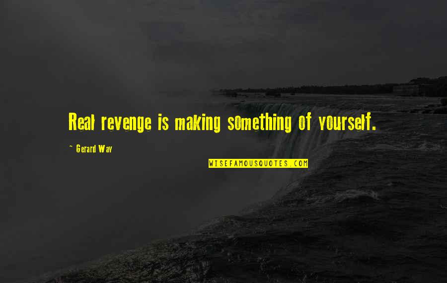 Ziang Quotes By Gerard Way: Real revenge is making something of yourself.