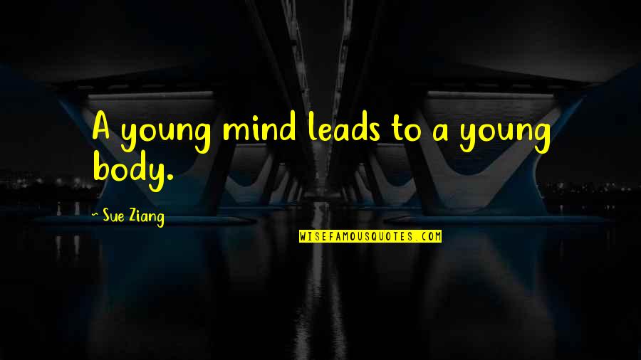 Ziang Quotes By Sue Ziang: A young mind leads to a young body.