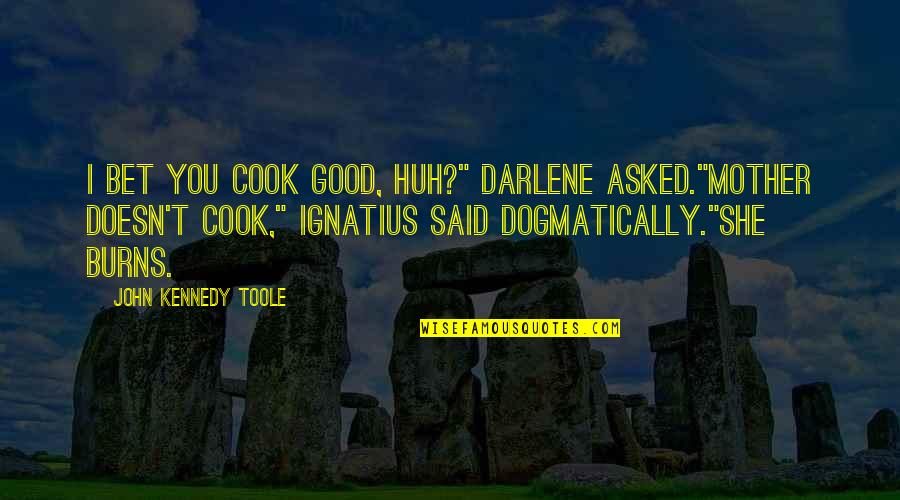 Ziani Gaming Quotes By John Kennedy Toole: I bet you cook good, huh?" Darlene asked."Mother Ziani Gaming Quotes By John Kennedy Toole: I bet you cook good, huh?" Darlene asked."Mother