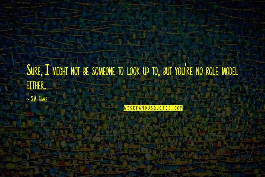 Ziani Homes Quotes By S.A. Tawks: Sure, I might not be someone to look