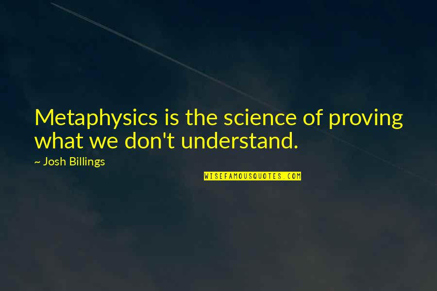 Ziarele Romaniei Quotes By Josh Billings: Metaphysics is the science of proving what we