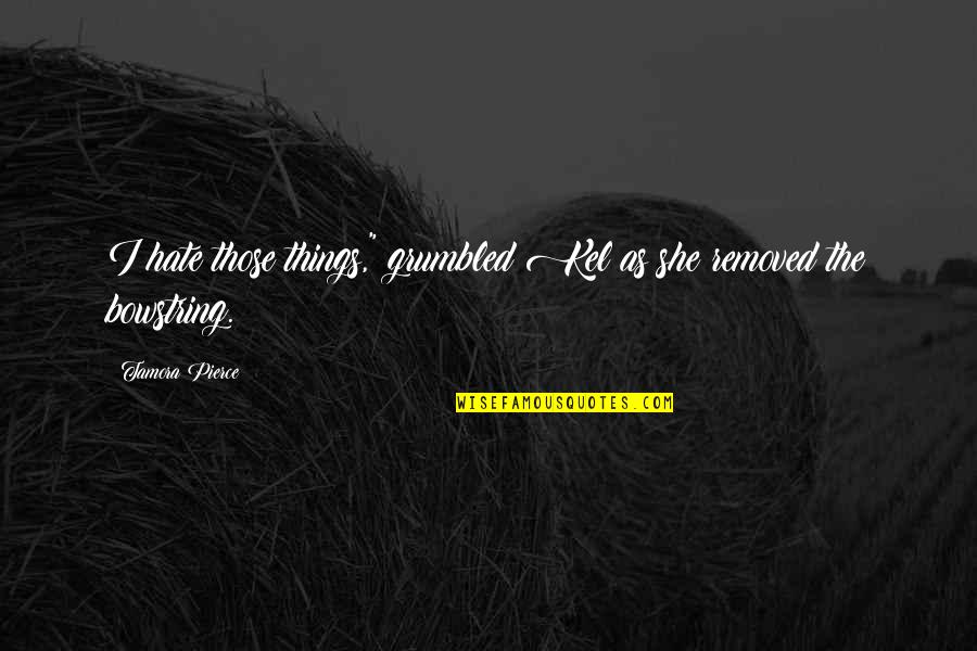 Zias On Hill Quotes By Tamora Pierce: I hate those things," grumbled Kel as she Zias On Hill Quotes By Tamora Pierce: I hate those things," grumbled Kel as she