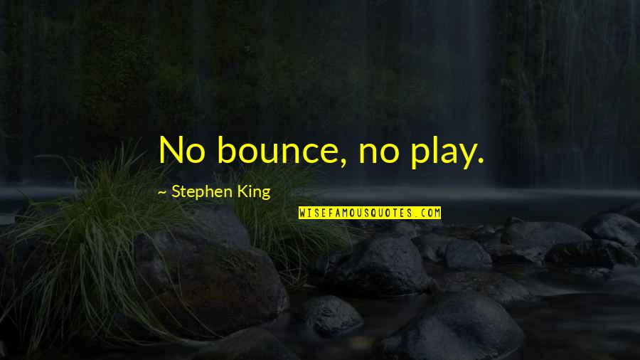 Ziauddin Barani Quotes By Stephen King: No bounce, no play.
