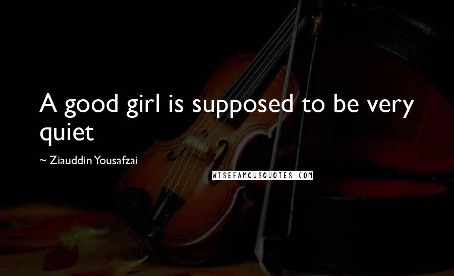 Ziauddin Yousafzai quotes: A good girl is supposed to be very quiet