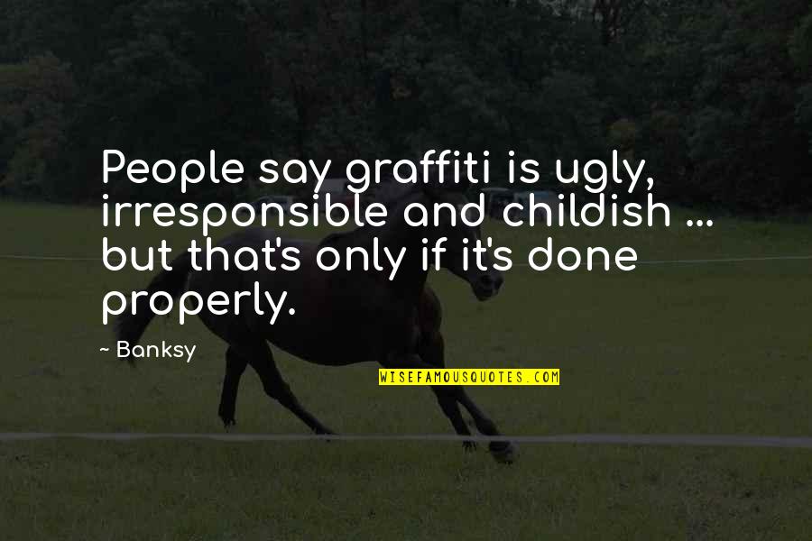 Ziavi Zigi Quotes By Banksy: People say graffiti is ugly, irresponsible and childish Ziavi Zigi Quotes By Banksy: People say graffiti is ugly, irresponsible and childish